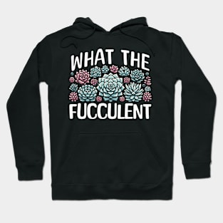 What the Fucculent - Funny Garden Succulent Lover Hoodie